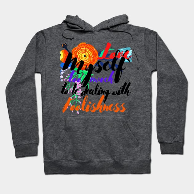 Love Myself Too Much For Foolishness Hoodie by MammaSaid